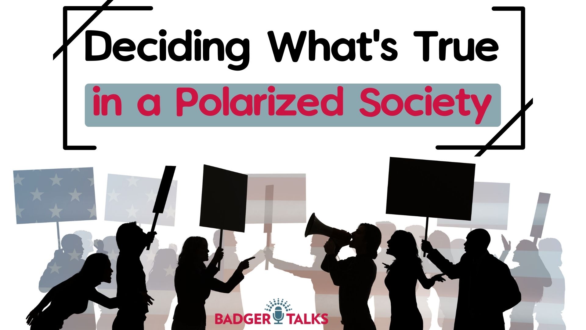 Badger Talks:  Deciding What's True in a Polarized Society