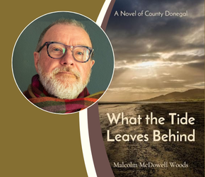 A novel of County Donegal What the Tide Leaves Behind Malcolm McDowell Woods